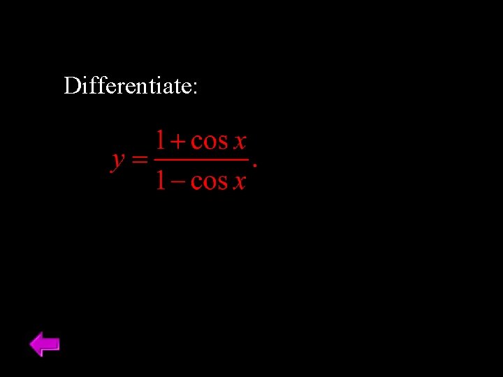 Differentiate: Differentiate: