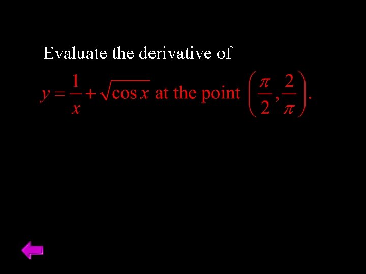 Evaluate the derivative of Evaluate the derivative of