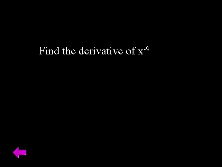 Find the derivative of x-9 Find the derivative of x-9