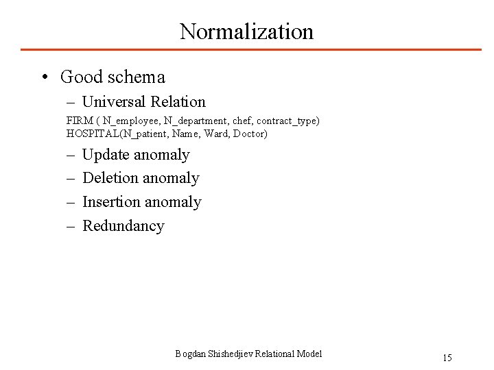 Normalization • Good schema – Universal Relation FIRM ( N_employee, N_department, chef, contract_type) HOSPITAL(N_patient,