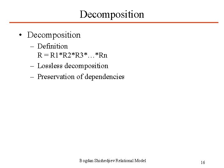 Decomposition • Decomposition – Definition R = R 1*R 2*R 3*…*Rn – Lossless decomposition