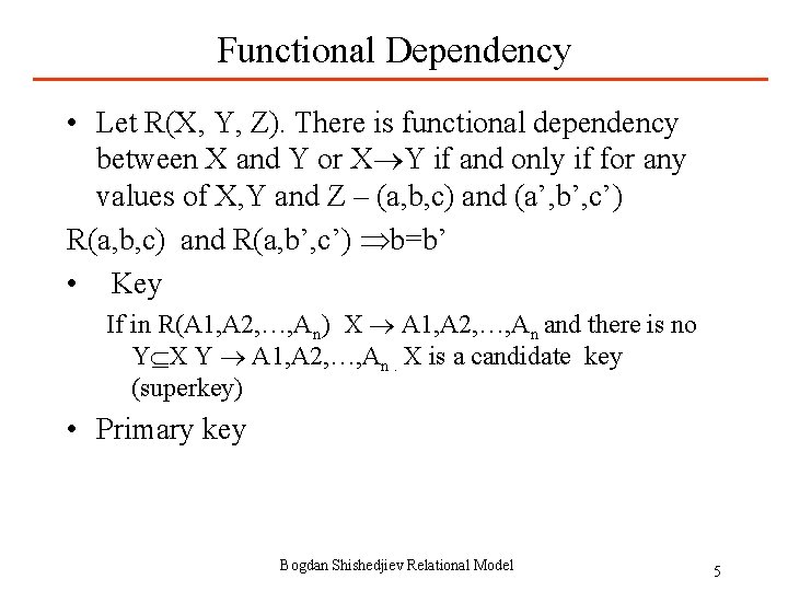 Functional Dependency • Let R(X, Y, Z). There is functional dependency between X and