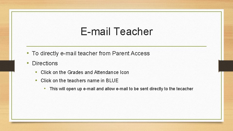 E-mail Teacher • To directly e-mail teacher from Parent Access • Directions • Click E-mail Teacher • To directly e-mail teacher from Parent Access • Directions • Click