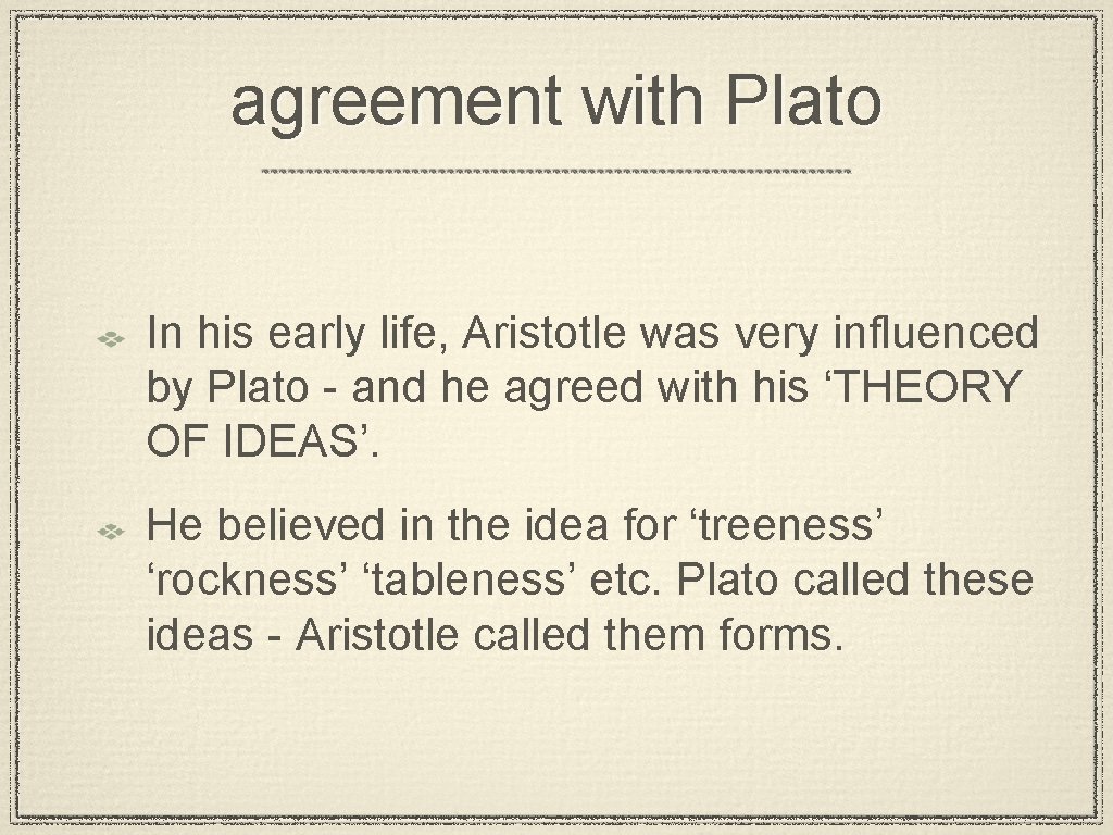 agreement with Plato In his early life, Aristotle was very influenced by Plato -