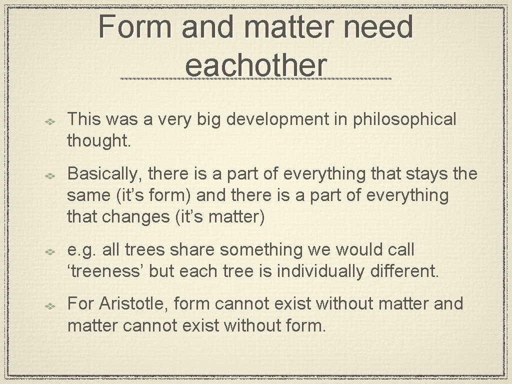 Form and matter need eachother This was a very big development in philosophical thought.