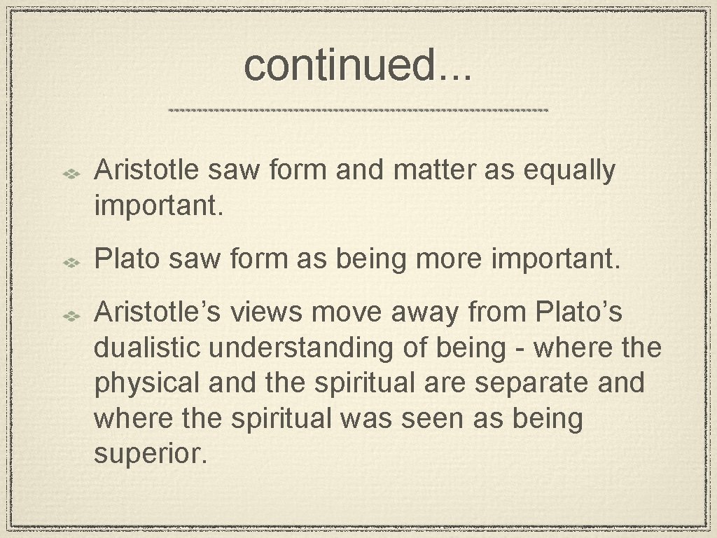 continued. . . Aristotle saw form and matter as equally important. Plato saw form