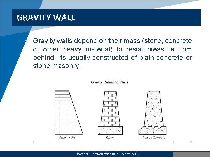 GRAVITY WALL • Gravity walls depend on their mass (stone, concrete or other heavy