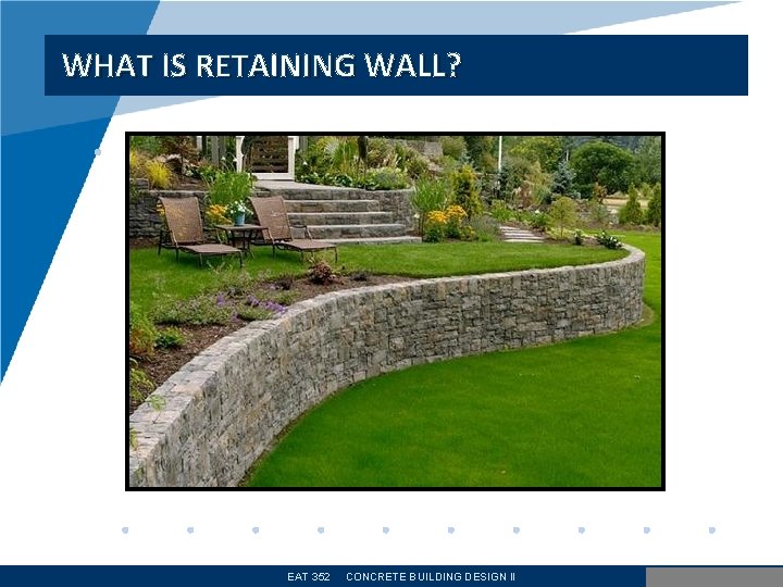 WHAT IS RETAINING WALL? • . EAT 352 CONCRETE BUILDING DESIGN II www. company.