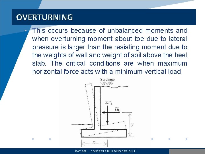 OVERTURNING • This occurs because of unbalanced moments and when overturning moment about toe