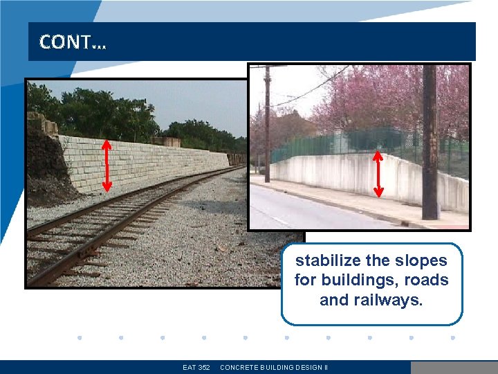 CONT… stabilize the slopes for buildings, roads and railways. EAT 352 CONCRETE BUILDING DESIGN