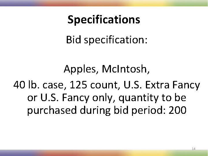 Specifications Bid specification: Apples, Mc. Intosh, 40 lb. case, 125 count, U. S. Extra