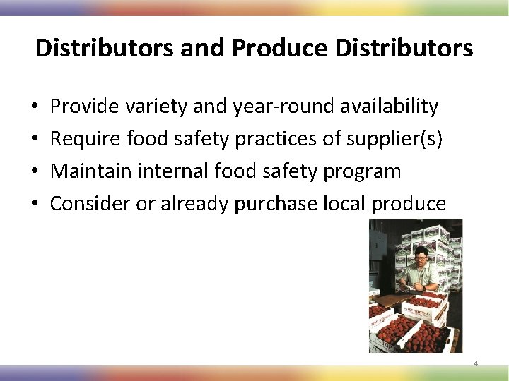 Distributors and Produce Distributors • • Provide variety and year-round availability Require food safety