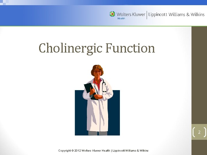 Cholinergic Function 2 Copyright © 2012 Wolters Kluwer Health | Lippincott Williams & Wilkins