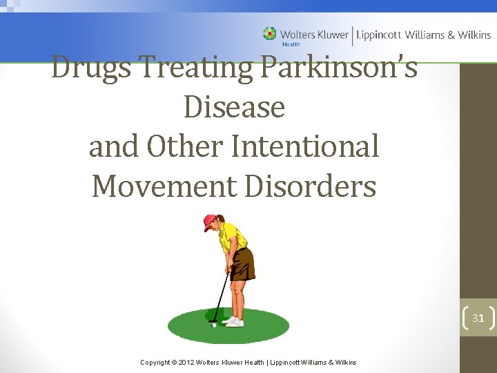Drugs Treating Parkinson’s Disease and Other Intentional Movement Disorders 31 Copyright © 2012 Wolters