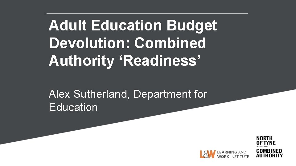 Adult Education Budget Devolution: Combined Authority ‘Readiness’ Alex Sutherland, Department for Education 