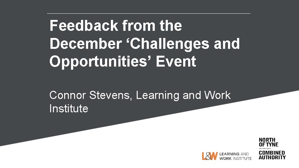 Feedback from the December ‘Challenges and Opportunities’ Event Connor Stevens, Learning and Work Institute