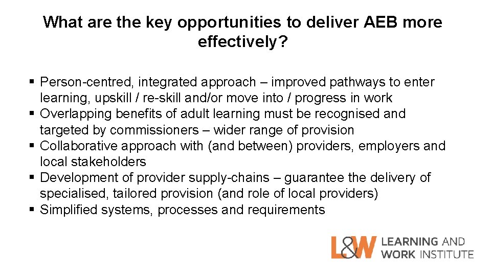 What are the key opportunities to deliver AEB more effectively? § Person-centred, integrated approach