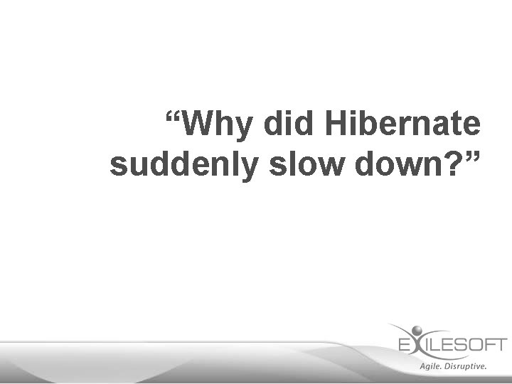 “Why did Hibernate suddenly slow down? ” 