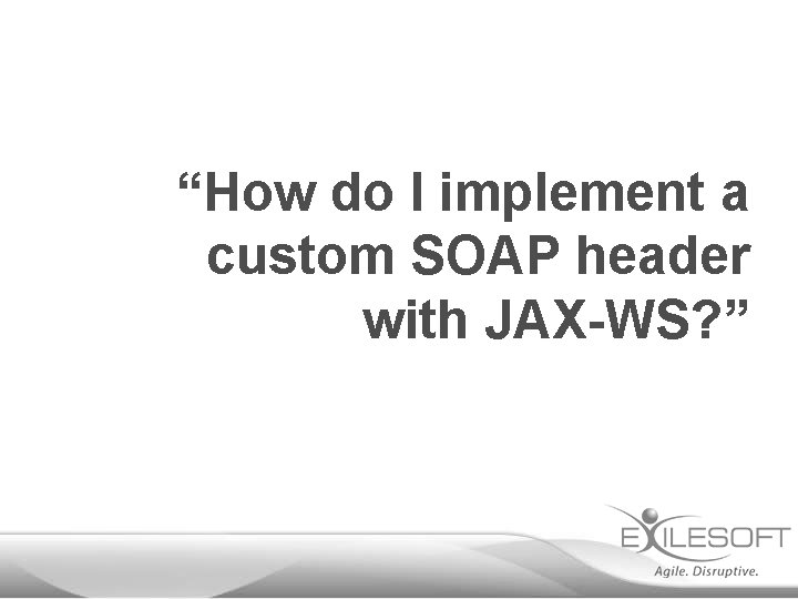“How do I implement a custom SOAP header with JAX-WS? ” 