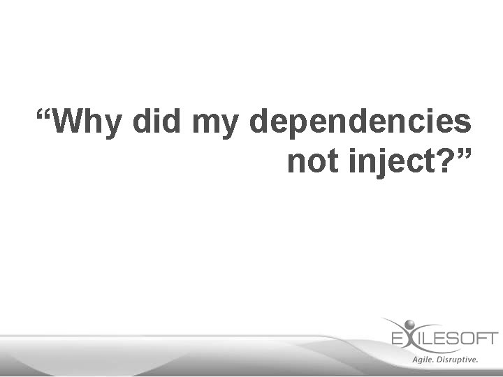 “Why did my dependencies not inject? ” 