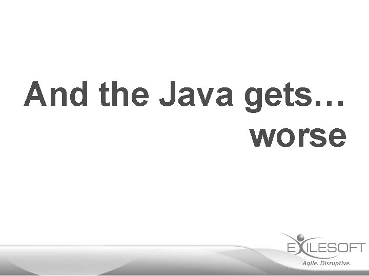 And the Java gets… worse 