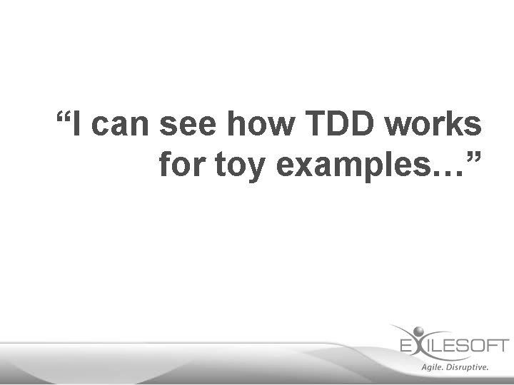 “I can see how TDD works for toy examples…” 