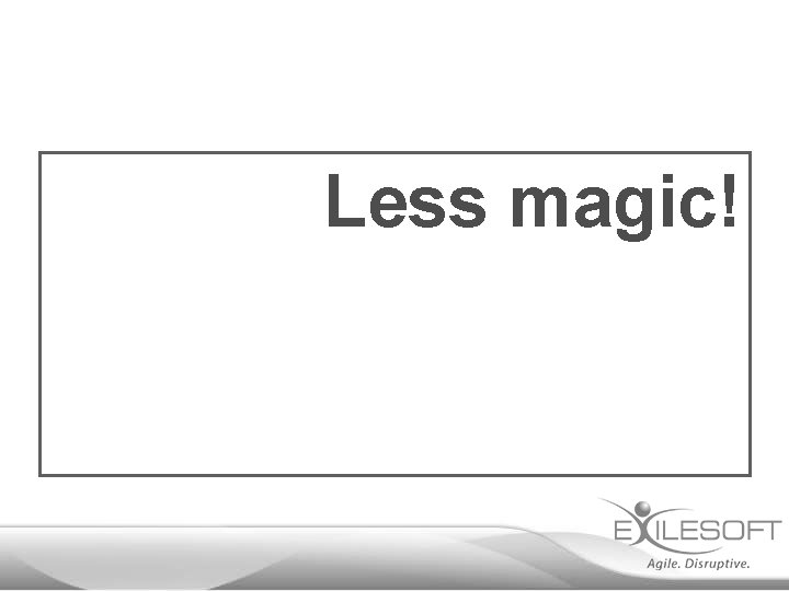 Less magic! 