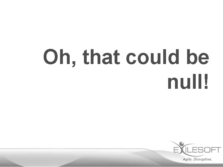 Oh, that could be null! 