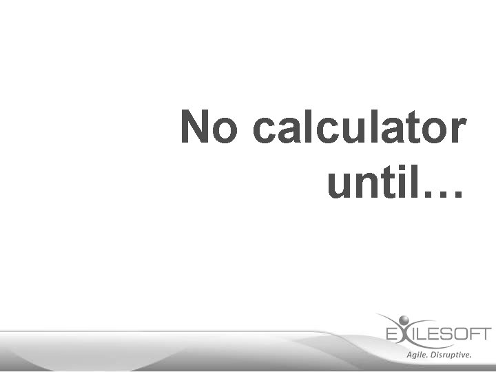 No calculator until… 