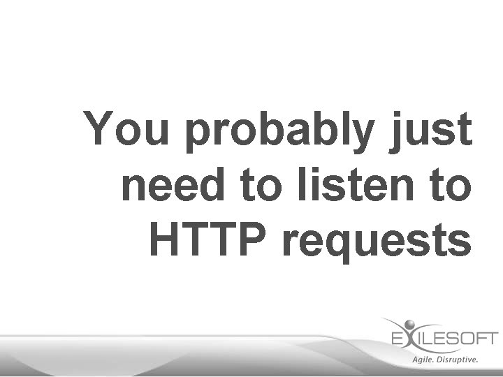 You probably just need to listen to HTTP requests 