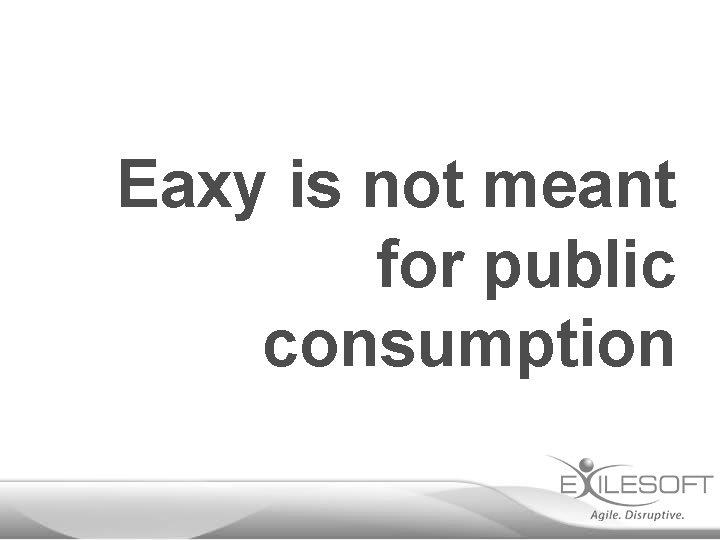 Eaxy is not meant for public consumption 