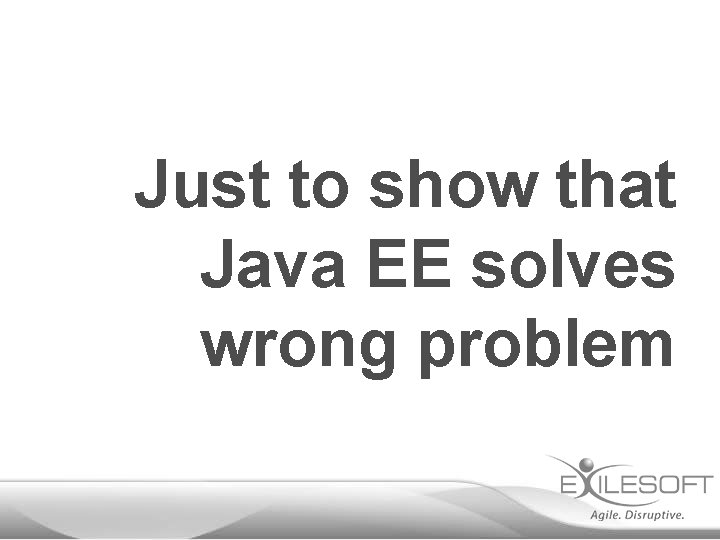 Just to show that Java EE solves wrong problem 