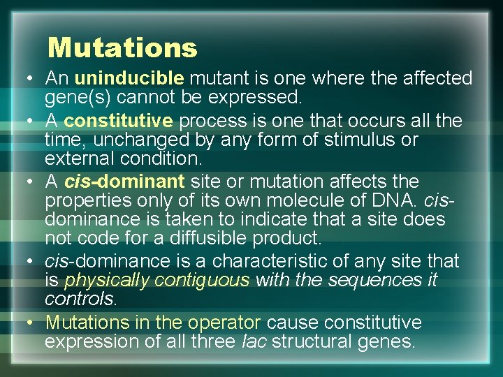 Mutations • An uninducible mutant is one where the affected gene(s) cannot be expressed.