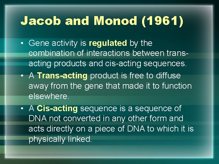 Jacob and Monod (1961) • Gene activity is regulated by the combination of interactions