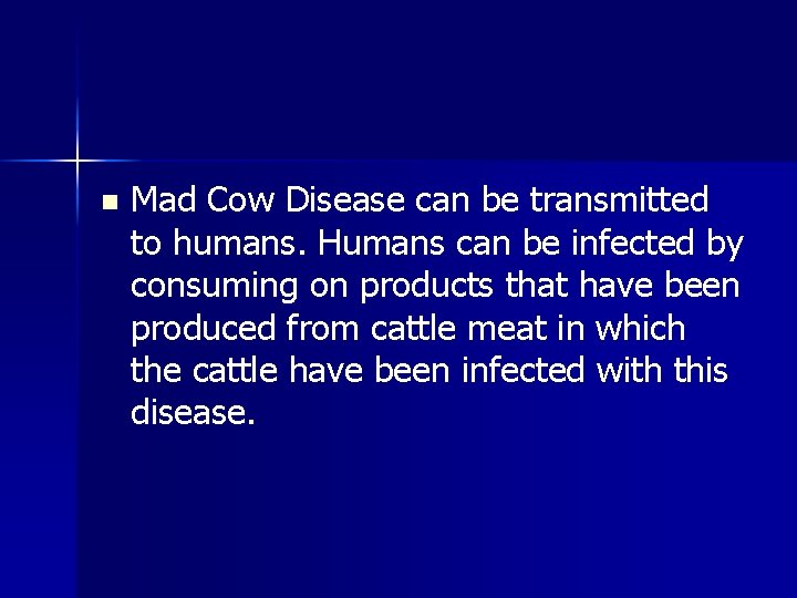 n Mad Cow Disease can be transmitted to humans. Humans can be infected by