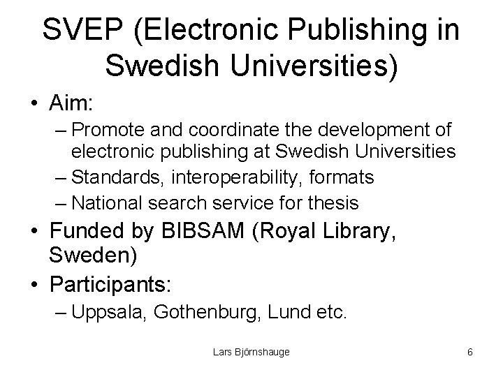 SVEP (Electronic Publishing in Swedish Universities) • Aim: – Promote and coordinate the development