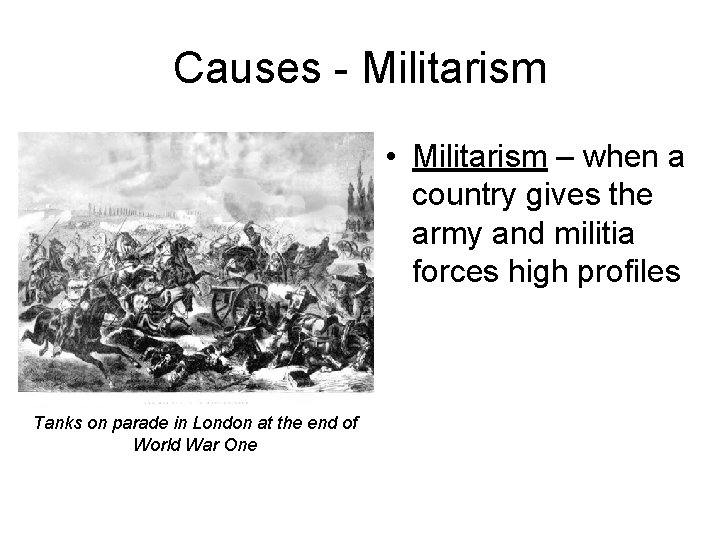 Causes - Militarism • Militarism – when a country gives the army and militia