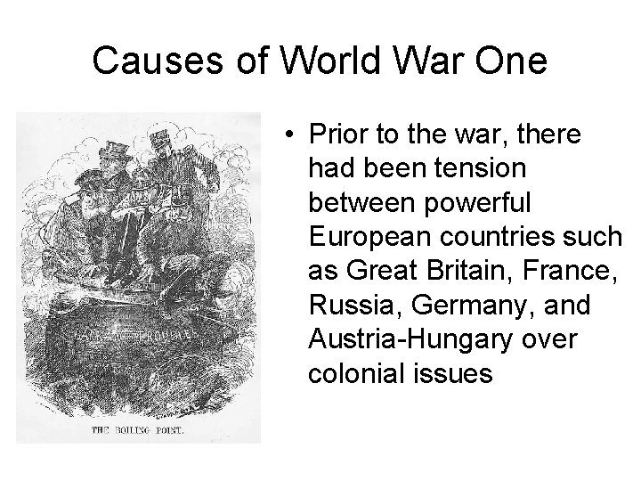 Causes of World War One • Prior to the war, there had been tension