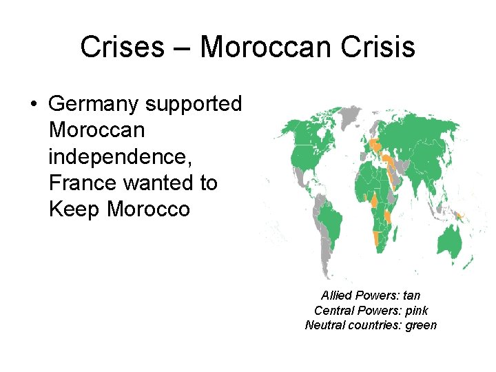 Crises – Moroccan Crisis • Germany supported Moroccan independence, France wanted to Keep Morocco