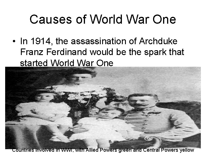 Causes of World War One • In 1914, the assassination of Archduke Franz Ferdinand