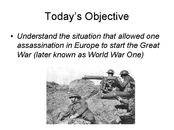 Today’s Objective • Understand the situation that allowed one assassination in Europe to start