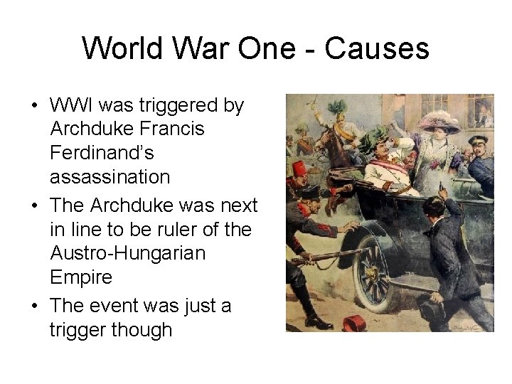 World War One - Causes • WWI was triggered by Archduke Francis Ferdinand’s assassination