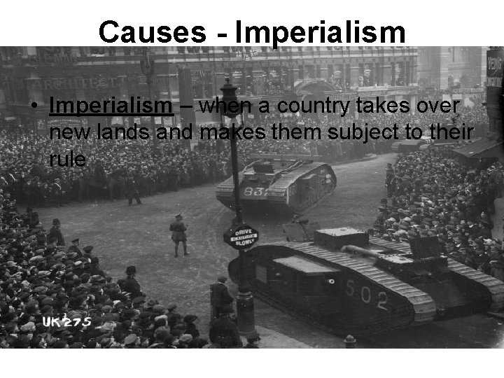 Causes - Imperialism • Imperialism – when a country takes over new lands and