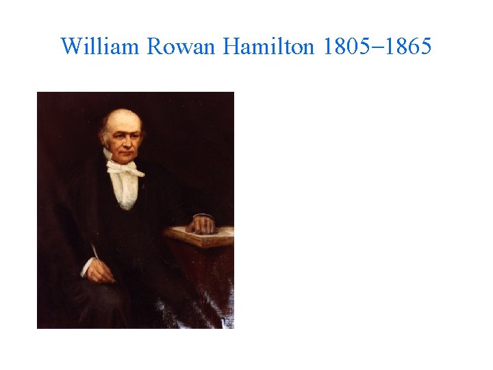 William Rowan Hamilton 1805– 1865 