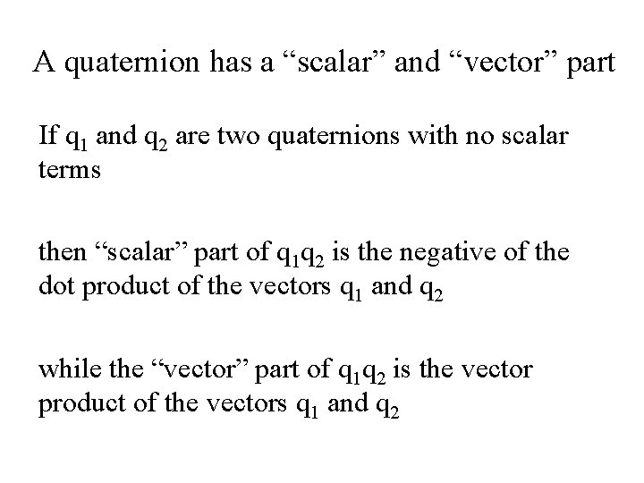 A quaternion has a “scalar” and “vector” part If q 1 and q 2