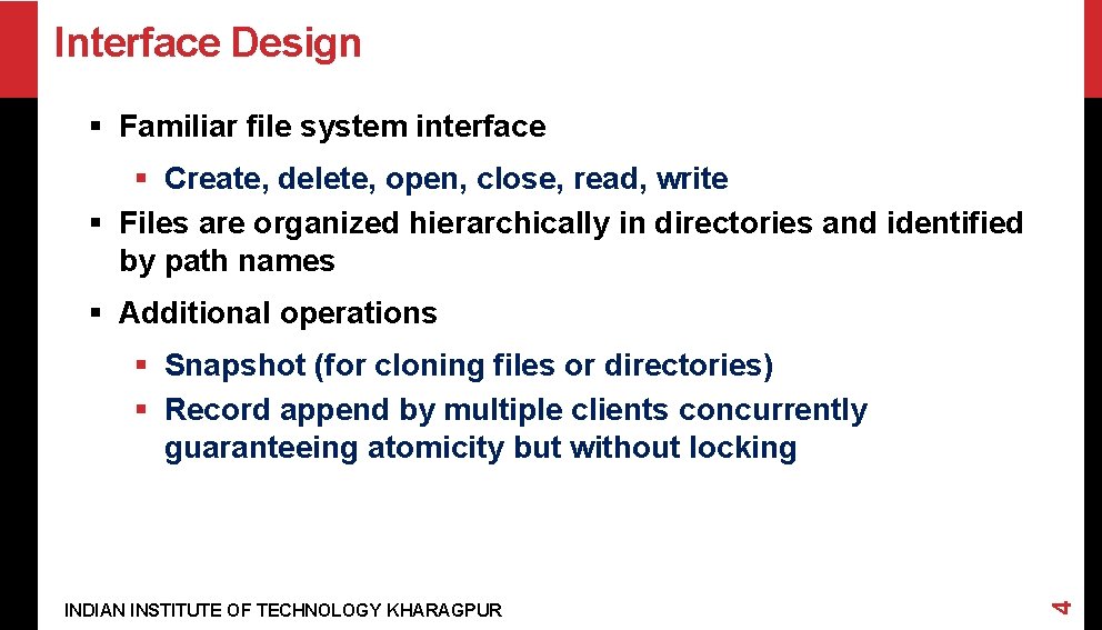 Interface Design § Familiar file system interface § Create, delete, open, close, read, write