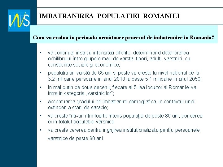 IMBATRANIREA POPULATIEI ROMANIEI Cum va evolua in perioada următoare procesul de imbatranire in Romania? IMBATRANIREA POPULATIEI ROMANIEI Cum va evolua in perioada următoare procesul de imbatranire in Romania?