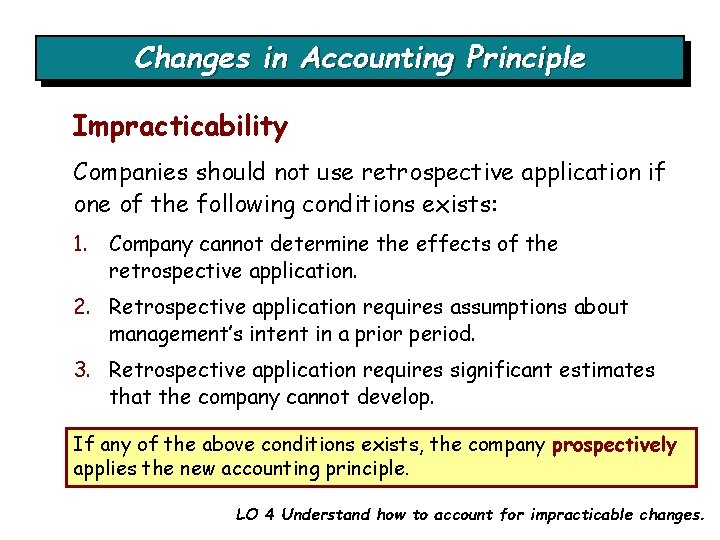 Changes in Accounting Principle Impracticability Companies should not use retrospective application if one of Changes in Accounting Principle Impracticability Companies should not use retrospective application if one of
