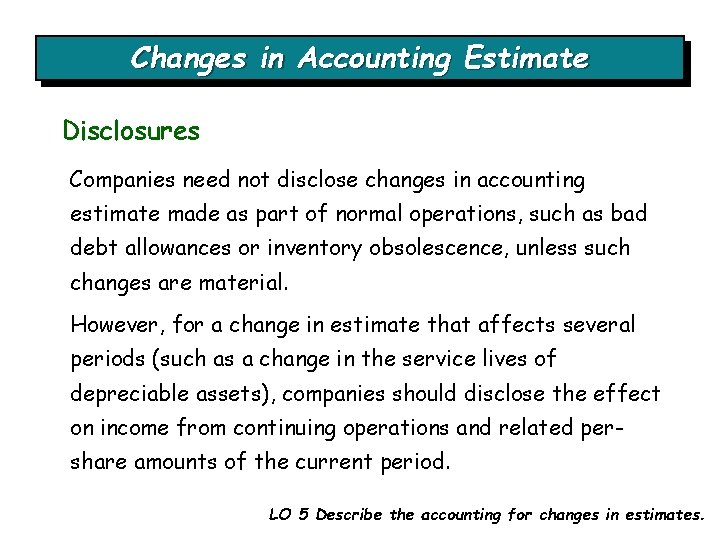 Changes in Accounting Estimate Disclosures Companies need not disclose changes in accounting estimate made