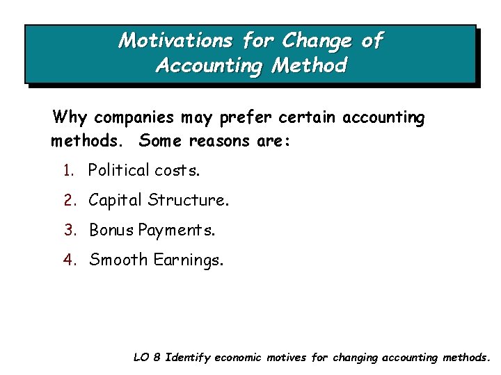 Motivations for Change of Accounting Method Why companies may prefer certain accounting methods. Some Motivations for Change of Accounting Method Why companies may prefer certain accounting methods. Some